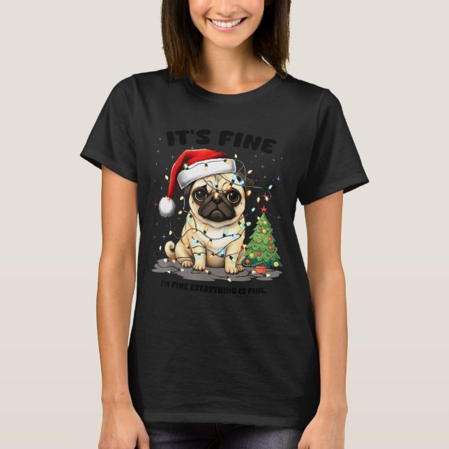 Funny Pug It's Fine I'm Fine Christmas Dog For Wom T-Shirt (Front)