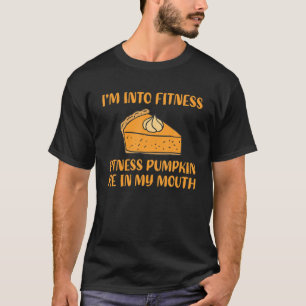 Funny Pumpkin Pie I'm Into Fitness in My Mouth Tha T-Shirt