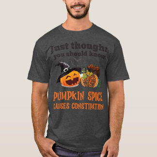 FUNNY PUMPKIN SPICE CAUSES CONSTIPATION T-Shirt