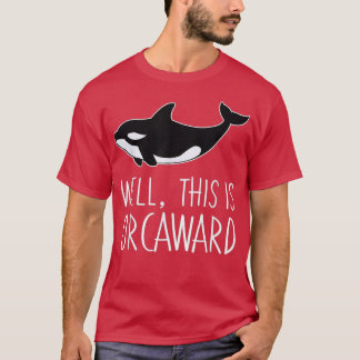 Funny Pun Orca Whale Graphic Well This Is Orcaward T-Shirt
