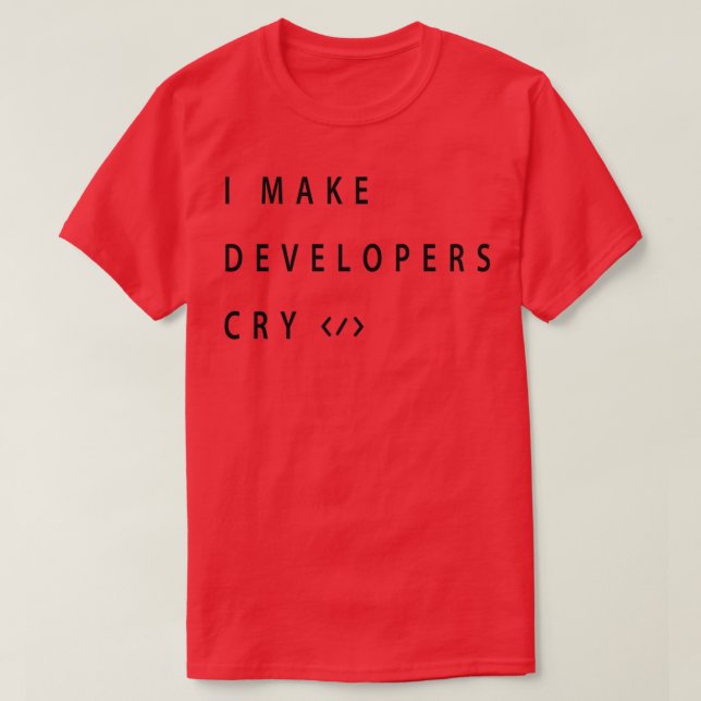Funny QA Engineer I Make Developers Cry Cool Gifts T-Shirt (Design Front)