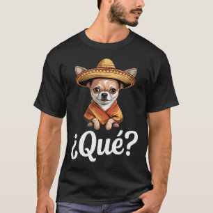 Funny qué sceptical chihuahua sombrero saying Funn T-Shirt