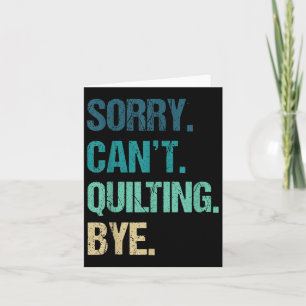 Funny Quilting For Women Sorry Can't Quilting Bye Card
