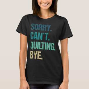 Funny Quilting For Women Sorry Can't Quilting Bye  T-Shirt