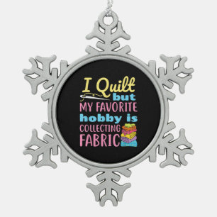 Funny Quilting I Quilt But My Hobby Is Collecting Snowflake Pewter Christmas Ornament