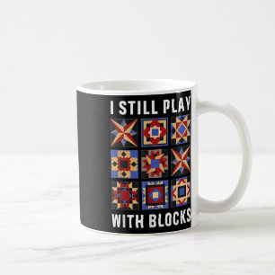 Funny Quilting I Still Play With Blocks Quilt Patt Coffee Mug