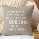Funny Quilting Problems Quote for Quilters Taupe Throw Pillow<br><div class="desc">Fun throw pillow in taupe with a funny quote that all quilters can relate to about quilting with an empty bobbin and not realizing it until it is too late.</div>