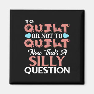 Funny Quilting Quote To Quilt Or Not To Quilt Magnet