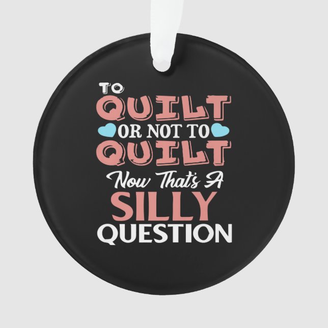 Funny Quilting Quote To Quilt Or Not To Quilt Ornament (Front)