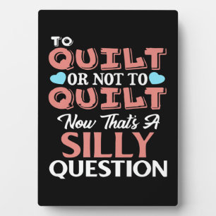 Funny Quilting Quote To Quilt Or Not To Quilt Plaque
