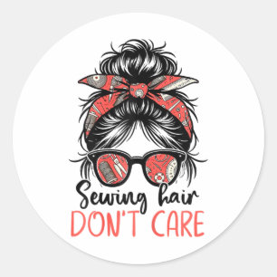 Funny Quilting Seamstress Sewing Hair Don't Care T Classic Round Sticker