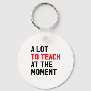 Funny Quote A Lot To Teach At The Moment Teacher W Keychain