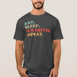 FUNNY QUOTE ABOUT BUS DRIVER EAT SLEEP BUS DRIVER T-Shirt