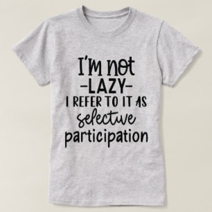 Funny Quote About Selective Participation and Lazy T-Shirt