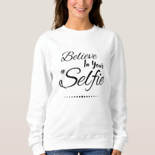 Funny Quote Believe In Your Selfie Black Script Sweatshirt