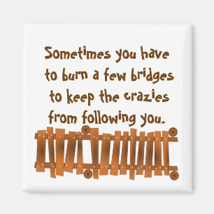 Funny Quote, Burn a Few Bridges, Keep Crazies Magnet