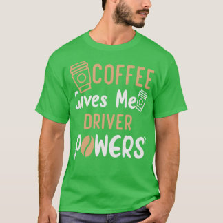 Funny Quote Coffee Gives Me Driver Powers Idea For T-Shirt