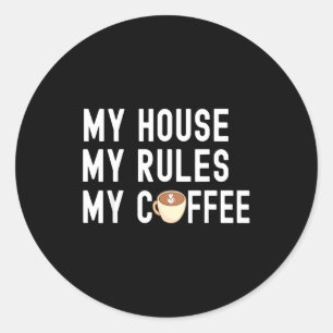 Funny Quote Coffee Lover My House My Rules My Coff Classic Round Sticker