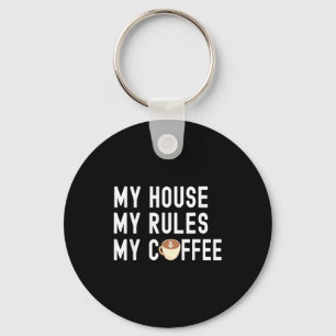 Funny Quote Coffee Lover My House My Rules My Coff Keychain