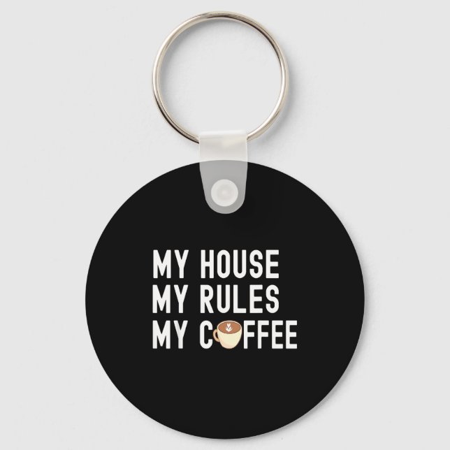 Funny Quote Coffee Lover My House My Rules My Coff Keychain (Front)