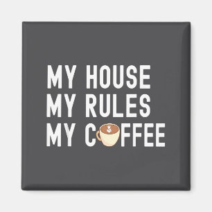 Funny Quote Coffee Lover My House My Rules My Coff Magnet