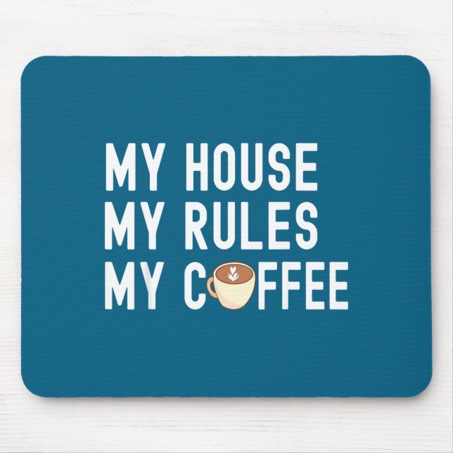 Funny Quote Coffee Lover My House My Rules My Coff Mouse Pad (Front)