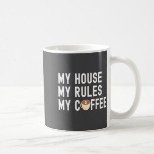Funny Quote Coffee Lover My House My Rules My Coff Mug
