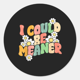 Funny Quote Could Be Meaner Sarcastic Meme Humour Classic Round Sticker