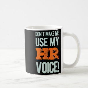 Funny Quote Don't Make Me Use My Hr Voice Design  Coffee Mug