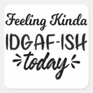 Funny Quote, feeling kinda idgaf ish today Square Sticker