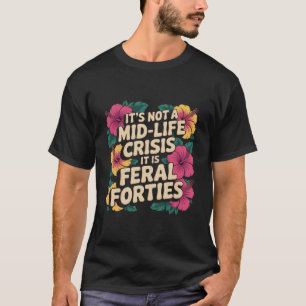 Funny Quote Feral Forties Tropical Floral Humour T-Shirt