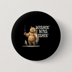 Funny Quote Fishing Bear Wishin' I Was Fishin For  2 Inch Round Button