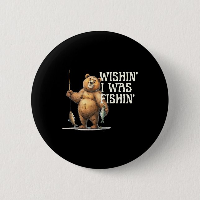 Funny Quote Fishing Bear Wishin' I Was Fishin For  2 Inch Round Button (Front)