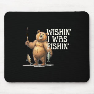 Funny Quote Fishing Bear Wishin' I Was Fishin' For Mouse Pad