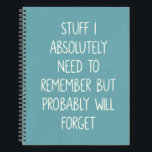 Funny Quote for Forgetful People To Do List Teal Notebook<br><div class="desc">Simple lined teal blue notebook for notes,  to do lists,  and more with a funny cover quote - Stuff I Absolutely Need to Remember But Probably Will Forget.</div>