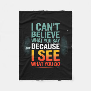 Funny Quote For I Can't Believe What You Say Fleece Blanket