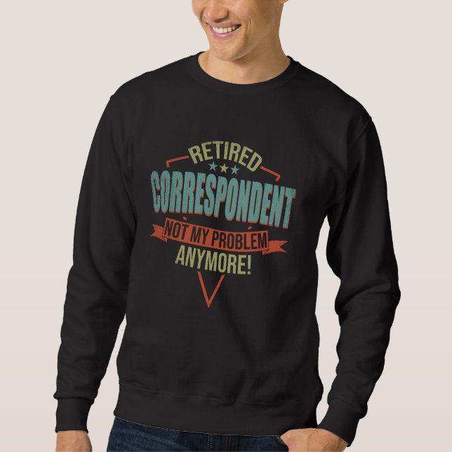 Funny Quote For Retired Correspondent Sweatshirt (Front)