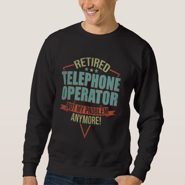 Funny Quote For Retired Telephone Operator Sweatshirt (Front)