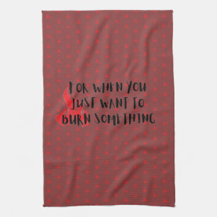 Funny Quote: For When You Want To Burn Something Kitchen Towel