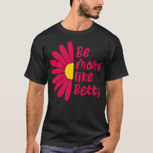 Funny Quote Gift Be more like Betty 9 T-Shirt