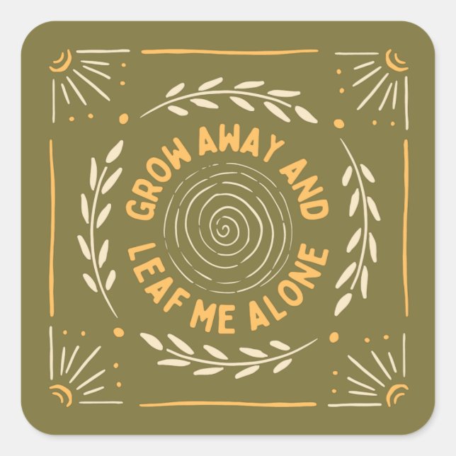 Funny Quote - Grow Away andLleaf me Alone Square Sticker (Front)