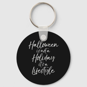 Funny Quote Halloween Is Not A Holiday It's A Life Keychain