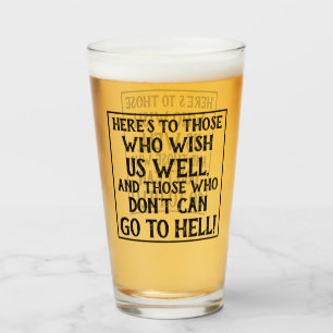 Funny Quote Here's to Those Who Wish Us Well Beer Glass