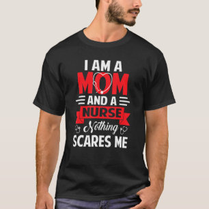Funny Quote I Am A Mom And A Nurse Nothing Scares  T-Shirt