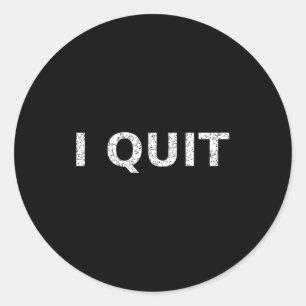 Funny Quote I Quit For Men And Women  Classic Round Sticker