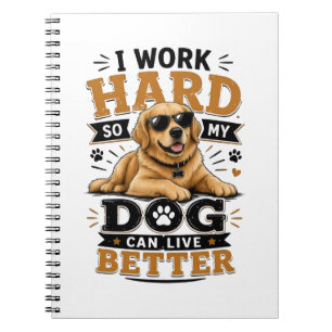 Funny Quote I Work Hard So My Dog Can Live Better Notebook