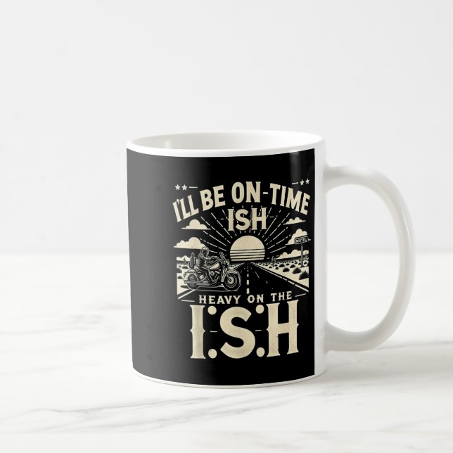 Funny Quote I'll Be On Time-ish Heavy On The I-shi Coffee Mug (Right)
