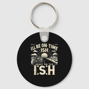 Funny Quote I'll Be On Time-ish Heavy On The I-shi Keychain