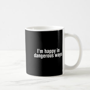 Funny Quote Im Happy In Dangerous Ways  Coffee Mug