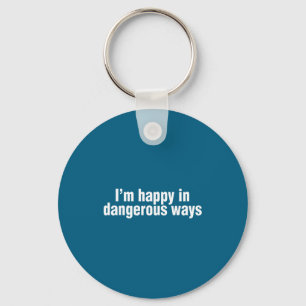 Funny Quote I'm Happy In Dangerous Ways  Keychain